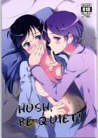 HUSH,BE QUIET!